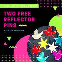 Daylight Savings Promo! Get 2 Free Reflector Pins with Any Order!
